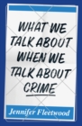 What We Talk About When We Talk About Crime - Book