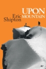 Upon That Mountain : The first autobiography of the legendary mountaineer Eric Shipton - Book