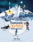 Fantastic Female Adventurers : Truly amazing tales of women exploring the world - Book