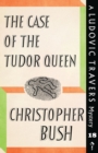 The Case of the Tudor Queen : A Ludovic Travers Mystery - Book