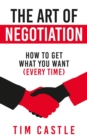 The Art of Negotiation : How to get what you want (every time) - eBook