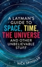 A Layman's Guide to Space, Time, the Universe and Other Unbelievable Stuff - Book
