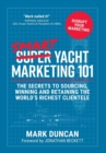 Smart Yacht Marketing 101 : The secrets to sourcing, winning and retaining the world's richest clientele - Book