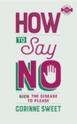How To Say No : Kick the disease to please - eBook