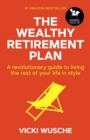 The Wealthy Retirement Plan : A Revolutionary Guide to Living the Rest of Your Life in Style - Book