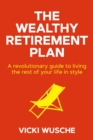 The Wealthy Retirement Plan : A revolutionary guide to living the rest of your life in style - eBook