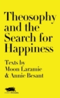 Theosophy and the Search for Happiness : Texts by Moon Laramie & Annie Besant - Book