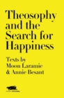 Theosophy and the Search for Happiness : Texts by Moon Laramie & Annie Besant - Book