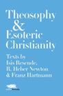 Theosophy and Esoteric Christianity : Texts by Isis Resende, R. Heber Newton and Franz Hartmann - Book