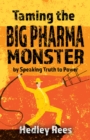 Taming The Big Pharma Monster : by Speaking Truth to Power - Book