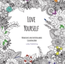 Love Yourself : Mindfulness and inspiring words Colouring Book to help you through difficult times, grief and anxiety - Book