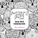 F*CKITY F*CK: Swear Word Colouring Book / A Motivating Swear Word Coloring Book for Adults - Book