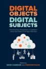 Digital Objects, Digital Subjects : Interdisciplinary Perspectives on Capitalism, Labour and Politics in the Age of Big Data - Book