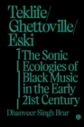 Teklife, Ghettoville, Eski : The Sonic Ecologies of Black Music in the Early 21st Century - Book