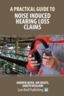 A Practical Guide to Noise Induced Hearing Loss Claims - Book