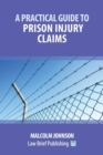 A Practical Guide to Claims arising out of Injuries Sustained in Prison - Book
