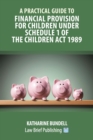 A Practical Guide to Financial Provision for Children under Schedule 1 of the Children Act 1989 - Book