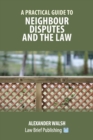A Practical Guide to Neighbour Disputes and the Law - Book