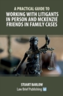 A Practical Guide to Working with Litigants in Person and McKenzie Friends in Family Cases - Book