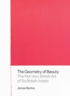 The Geometry of Beauty : The Not Very British Art of Six British Artists - Book