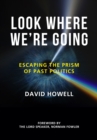 Look Where We're Going : Escaping the Prism of Past Politics - Book