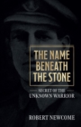 The Name Beneath The Stone : Secret of the Unknown Warrior - Book