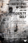 The Destroyed World and the Guilty Self : A Psychoanalytic Study of Culture and Politics - Book