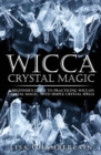 Wicca Crystal Magic : A Beginner's Guide to Practicing Wiccan Crystal Magic, with Simple Crystal Spells - Book
