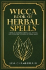 Wicca Book of Herbal Spells : A Beginner's Book of Shadows for Wiccans, Witches, and Other Practitioners of Herbal Magic - Book