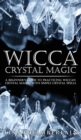Wicca Crystal Magic : A Beginner's Guide to Practicing Wiccan Crystal Magic, with Simple Crystal Spells - Book
