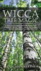Wicca Tree Magic : A Wiccan's Guide and Grimoire for Working Magic with Trees, with Tree Spells and Magical Crafts - Book