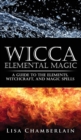 Wicca Elemental Magic : A Guide to the Elements, Witchcraft, and Magic Spells - Book
