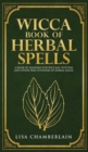 Wicca Book of Herbal Spells : A Beginner's Book of Shadows for Wiccans, Witches, and Other Practitioners of Herbal Magic - Book