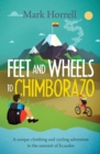 Feet and Wheels to Chimborazo : A unique climbing and cycling adventure to the summit of Ecuador - Book