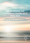 The Acceptance and Commitment Therapy (ACT) Diary 2020 : A guide and companion for moving toward the things that matter in your life - Book