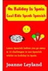On Holiday in Spain Cool Kids Speak Spanish : Learn Spanish Before You Go Away & 15 Challenges to Use Spanish Whilst on Holiday in Spain - Book