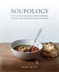 Soupology : Sixty Soups from Six Simple Broths to Heal the Body & Soothe the Soul - Book