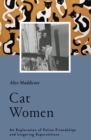 Cat Women : An Exploration of Feline Friendships and Lingering Superstitions - Book