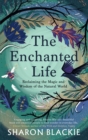 The Enchanted Life : Reclaiming the Wisdom and Magic of the Natural World - Book