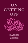On Getting Off : sex and philosophy - Book