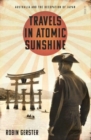 Travels in Atomic Sunshine : Australia and the occupation of Japan - Book