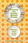 Painting The Beauty Queens Orange : Women's Lives in the 1970s - Book