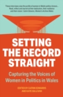 Setting The Record Straight : Capturing the Voices and Papers of Women in Welsh Politics 1999-2021 - Book