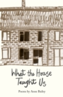 What The House Taught Us : Poems - eBook