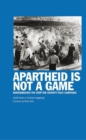Apartheid Is Not A Game : Remembering the Stop the Seventy Tour Campaign - Book