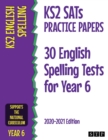 KS2 SATs Practice Papers 30 English Spelling Tests for Year 6 : 2020-2021 Edition - Book