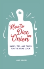 How to Dice an Onion : Hacks, Tips, and Tricks for the Home Cook - Book