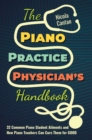 The Piano Practice Physician's Handbook : 32 Common Piano Student Ailments and How Piano Teachers Can Cure Them for Good - Book