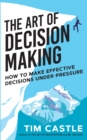 The Art of Decision Making : How to make effective decisions under pressure - Book