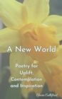 A New World : Poetry for Uplift, Contemplation and Inspiration - Book